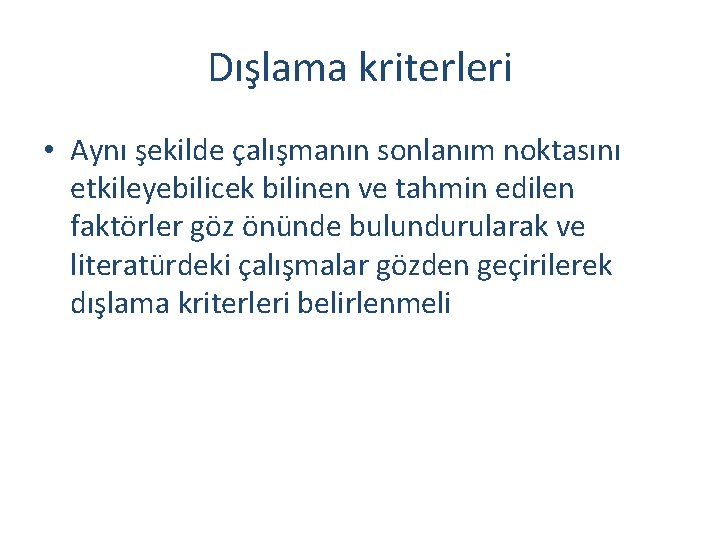 Dışlama kriterleri • Aynı şekilde çalışmanın sonlanım noktasını etkileyebilicek bilinen ve tahmin edilen faktörler