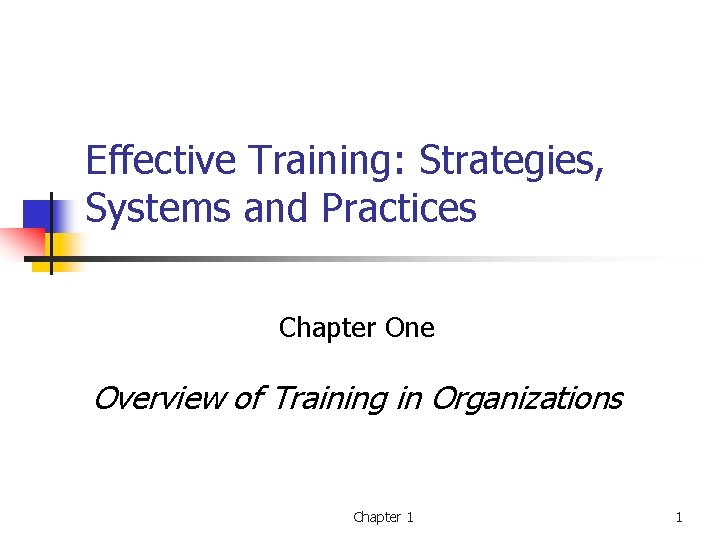 Effective Training: Strategies, Systems and Practices Chapter One Overview of Training in Organizations Chapter