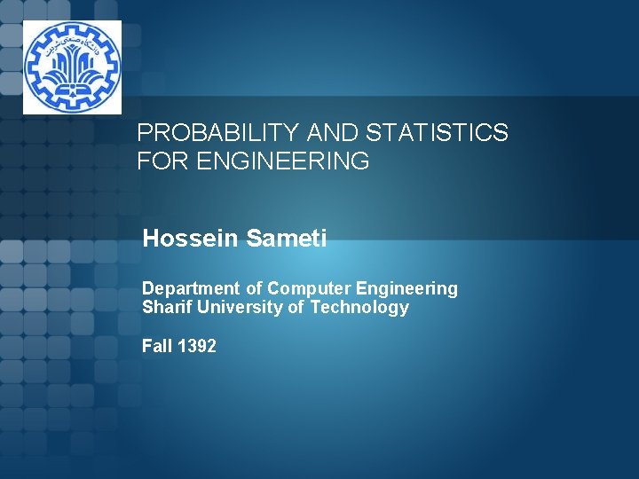 PROBABILITY AND STATISTICS FOR ENGINEERING Hossein Sameti Department of Computer Engineering Sharif University of