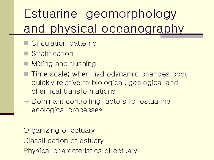 Estuarine geomorphology and physical oceanography n Circulation patterns n Stratification n Mixing and flushing