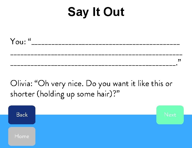 Say It Out You: “____________________________________________. ” Olivia: “Oh very nice. Do you want it