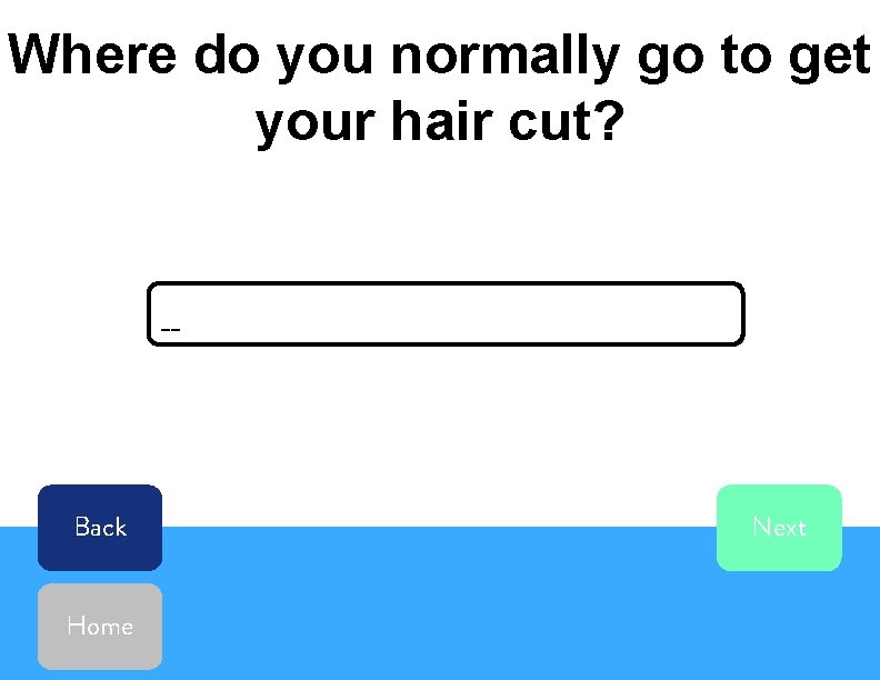 Where do you normally go to get your hair cut? __ Back Home Next