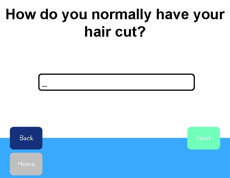 How do you normally have your hair cut? __ Back Home Next 