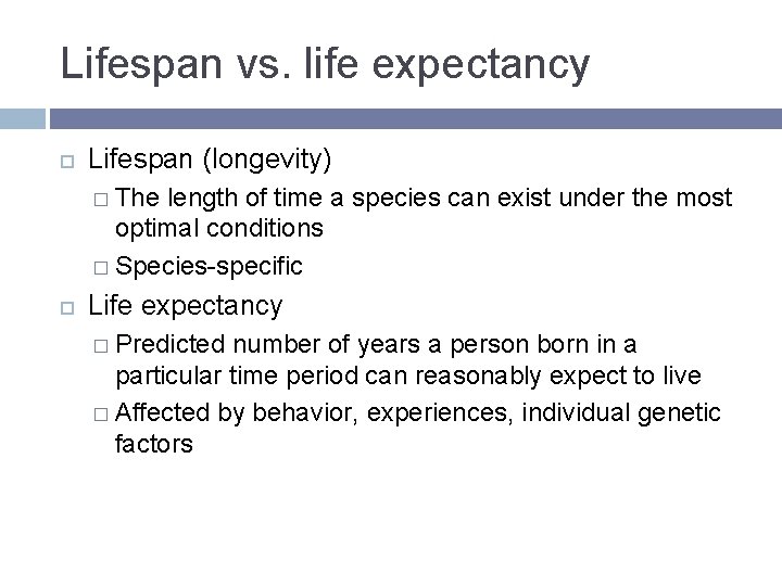 Lifespan vs. life expectancy Lifespan (longevity) � The length of time a species can