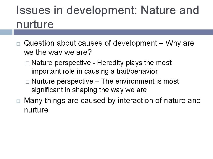 Issues in development: Nature and nurture Question about causes of development – Why are