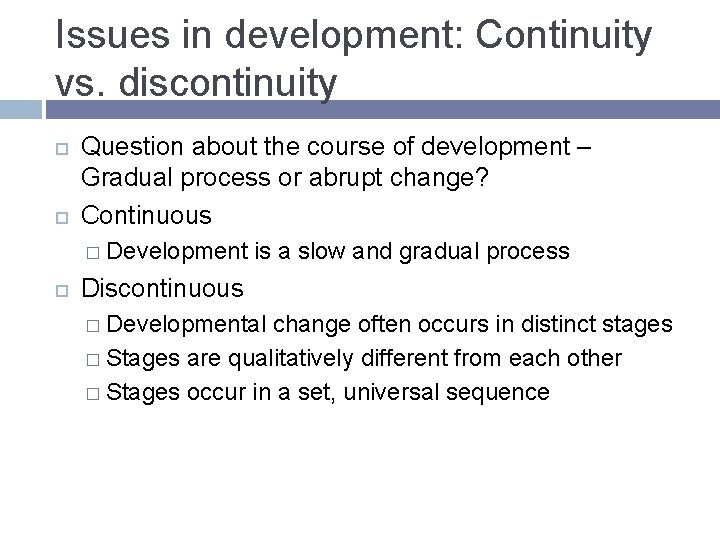 Issues in development: Continuity vs. discontinuity Question about the course of development – Gradual