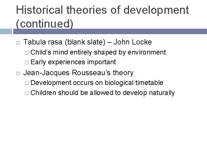 Historical theories of development (continued) Tabula rasa (blank slate) – John Locke � Child’s