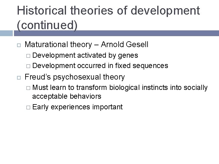 Historical theories of development (continued) Maturational theory – Arnold Gesell � Development activated by