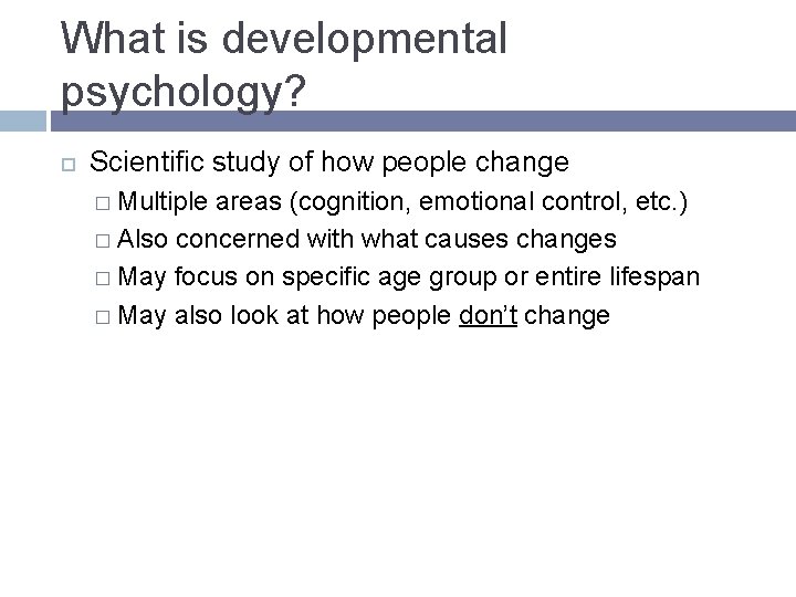 What is developmental psychology? Scientific study of how people change � Multiple areas (cognition,