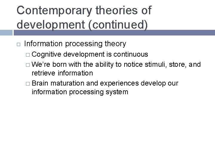 Contemporary theories of development (continued) Information processing theory � Cognitive development is continuous �