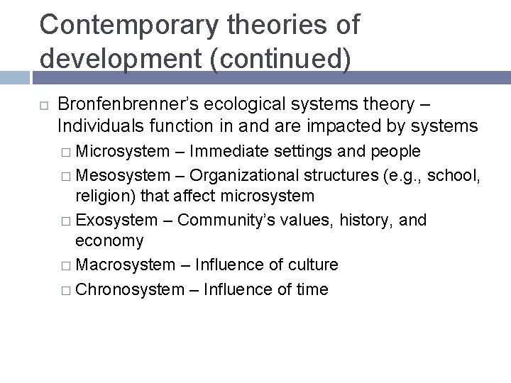 Contemporary theories of development (continued) Bronfenbrenner’s ecological systems theory – Individuals function in and