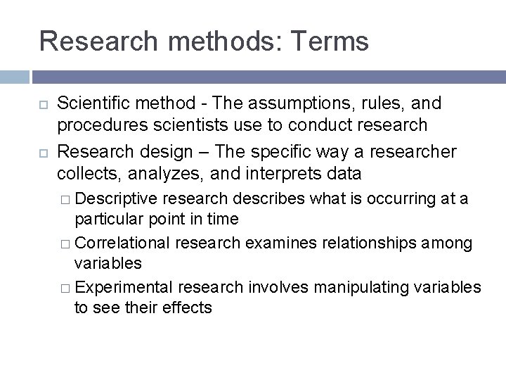 Research methods: Terms Scientific method - The assumptions, rules, and procedures scientists use to