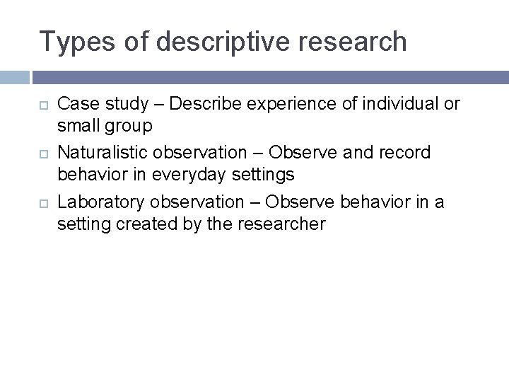 Types of descriptive research Case study – Describe experience of individual or small group