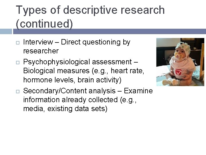 Types of descriptive research (continued) Interview – Direct questioning by researcher Psychophysiological assessment –