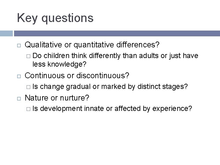 Key questions Qualitative or quantitative differences? � Do children think differently than adults or