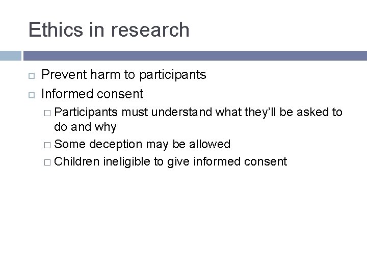 Ethics in research Prevent harm to participants Informed consent � Participants must understand what