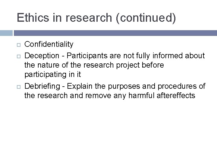 Ethics in research (continued) Confidentiality Deception - Participants are not fully informed about the