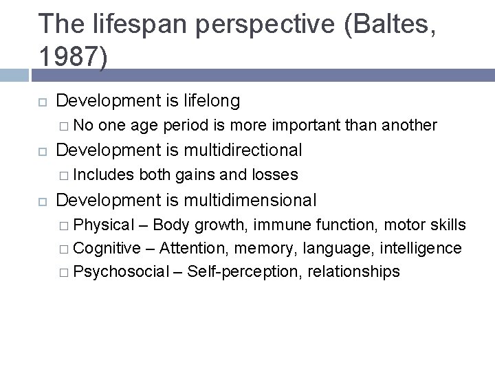 The lifespan perspective (Baltes, 1987) Development is lifelong � No one age period is