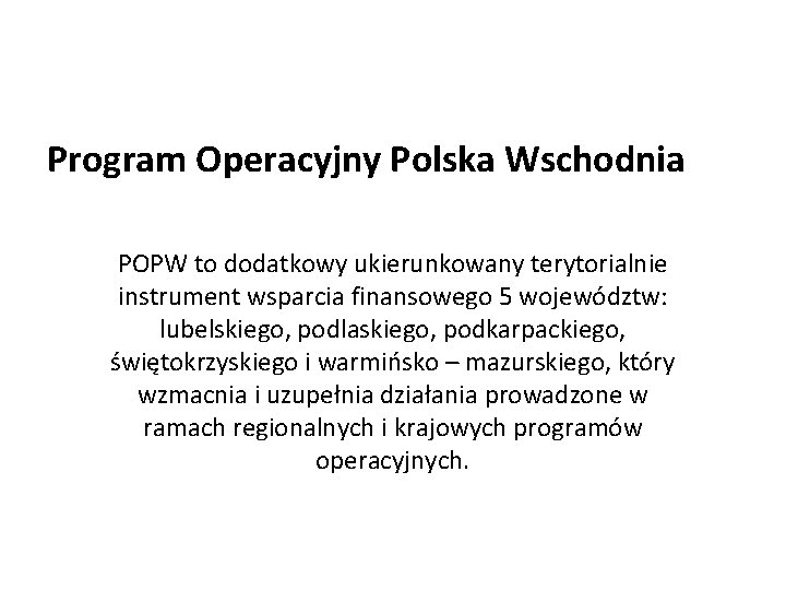 Program Operacyjny Polska Wschodnia POPW to dodatkowy ukierunkowany terytorialnie instrument wsparcia finansowego 5 województw:
