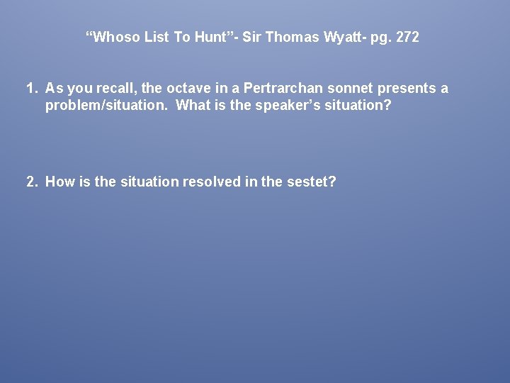 “Whoso List To Hunt”- Sir Thomas Wyatt- pg. 272 1. As you recall, the