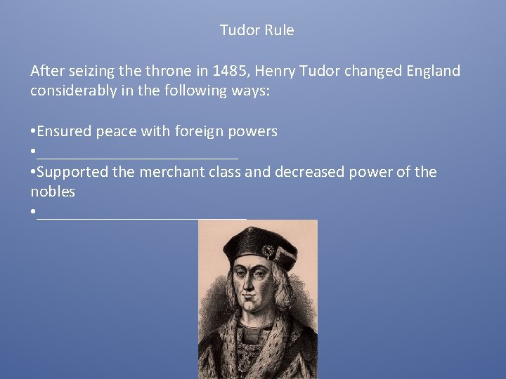 Tudor Rule After seizing the throne in 1485, Henry Tudor changed England considerably in