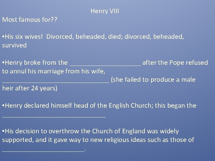 Most famous for? ? Henry VIII • His six wives! Divorced, beheaded, died; divorced,