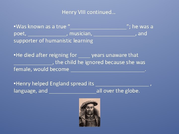 Henry VIII continued… • Was known as a true “__________”; he was a poet,