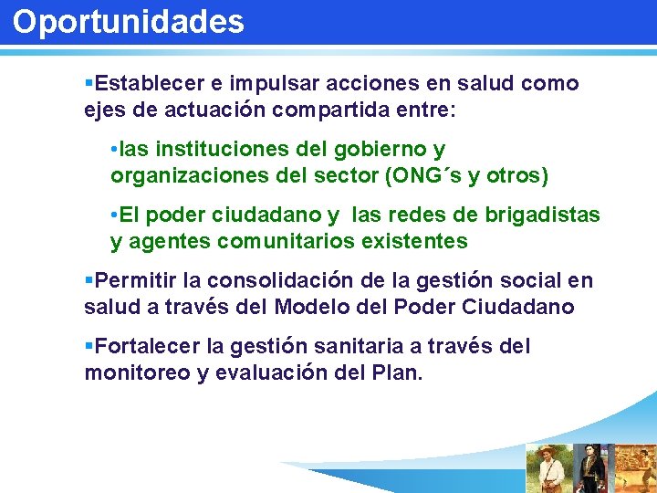 Oportunidades §Establecer e impulsar acciones en salud como ejes de actuación compartida entre: •