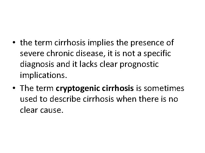  • the term cirrhosis implies the presence of severe chronic disease, it is