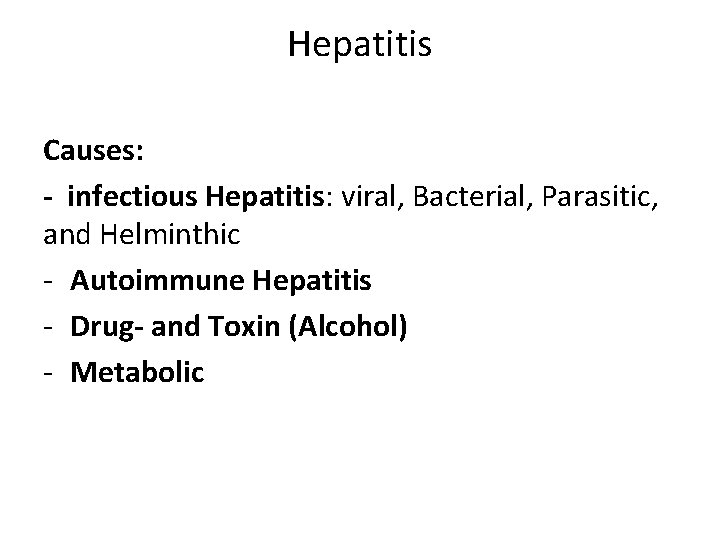 Hepatitis Causes: - infectious Hepatitis: viral, Bacterial, Parasitic, and Helminthic - Autoimmune Hepatitis -