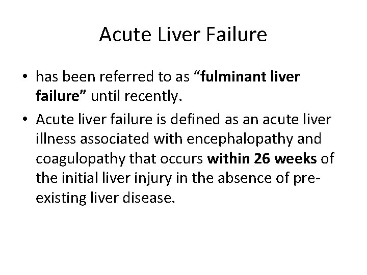 Acute Liver Failure • has been referred to as “fulminant liver failure” until recently.