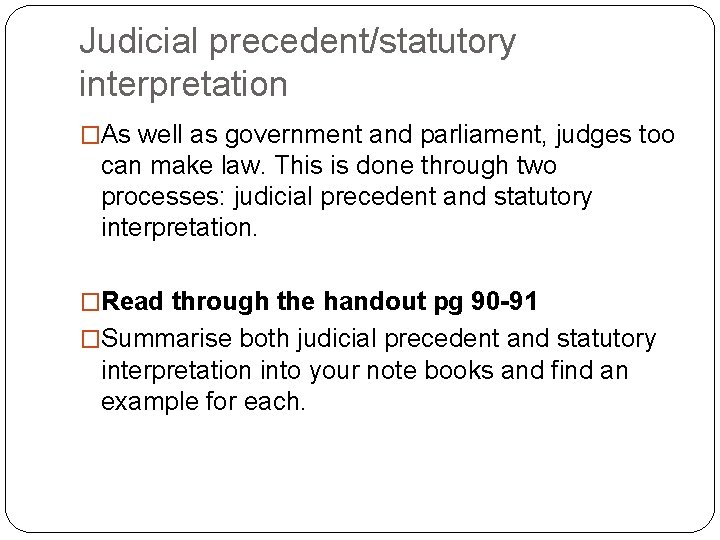 Judicial precedent/statutory interpretation �As well as government and parliament, judges too can make law.