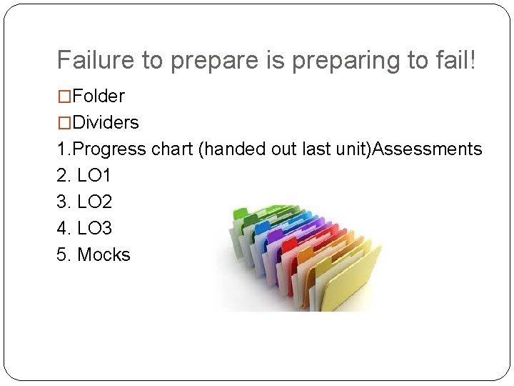 Failure to prepare is preparing to fail! �Folder �Dividers 1. Progress chart (handed out