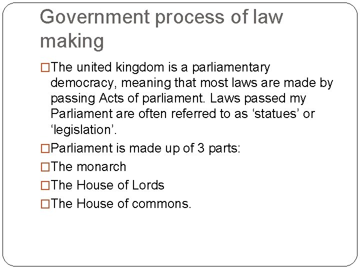 Government process of law making �The united kingdom is a parliamentary democracy, meaning that