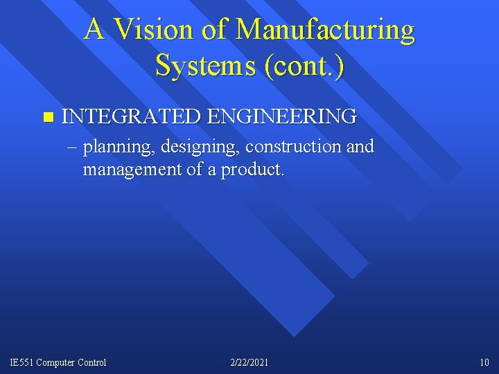 A Vision of Manufacturing Systems (cont. ) n INTEGRATED ENGINEERING – planning, designing, construction