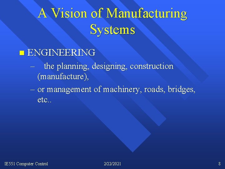 A Vision of Manufacturing Systems n ENGINEERING – the planning, designing, construction (manufacture), –