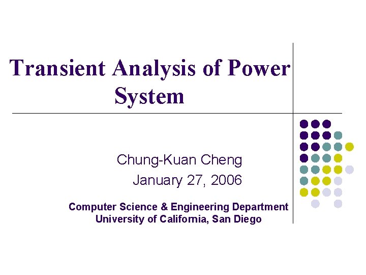 Transient Analysis of Power System Chung-Kuan Cheng January 27, 2006 Computer Science & Engineering