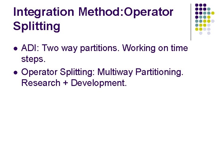 Integration Method: Operator Splitting l l ADI: Two way partitions. Working on time steps.