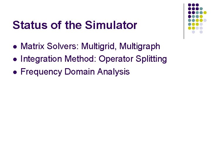 Status of the Simulator l l l Matrix Solvers: Multigrid, Multigraph Integration Method: Operator