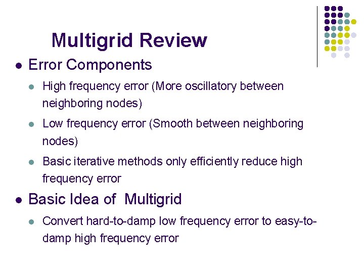 Multigrid Review l l Error Components l High frequency error (More oscillatory between neighboring