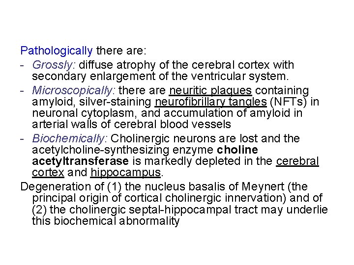 Pathologically there are: - Grossly: diffuse atrophy of the cerebral cortex with secondary enlargement