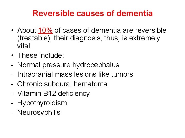 Reversible causes of dementia • About 10% of cases of dementia are reversible (treatable),