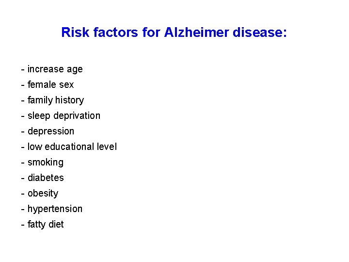 Risk factors for Alzheimer disease: - increase age - female sex - family history