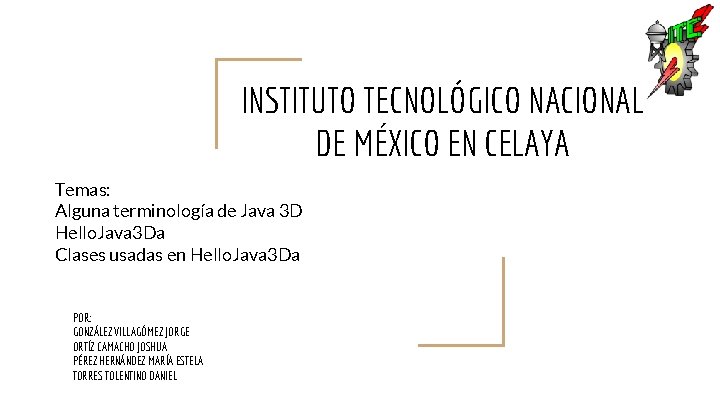 INSTITUTO TECNOLÓGICO NACIONAL DE MÉXICO EN CELAYA Temas: Alguna terminología de Java 3 D