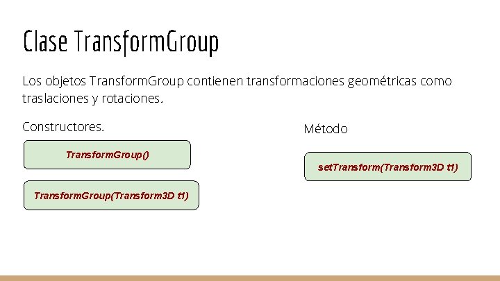 Clase Transform. Group Los objetos Transform. Group contienen transformaciones geométricas como traslaciones y rotaciones.