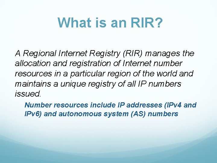 What is an RIR? A Regional Internet Registry (RIR) manages the allocation and registration