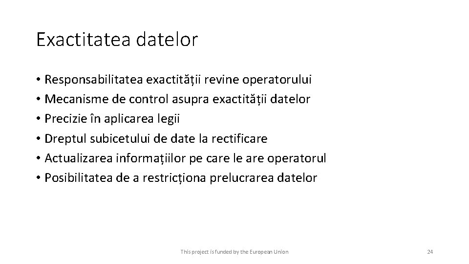 Exactitatea datelor • Responsabilitatea exactității revine operatorului • Mecanisme de control asupra exactității datelor