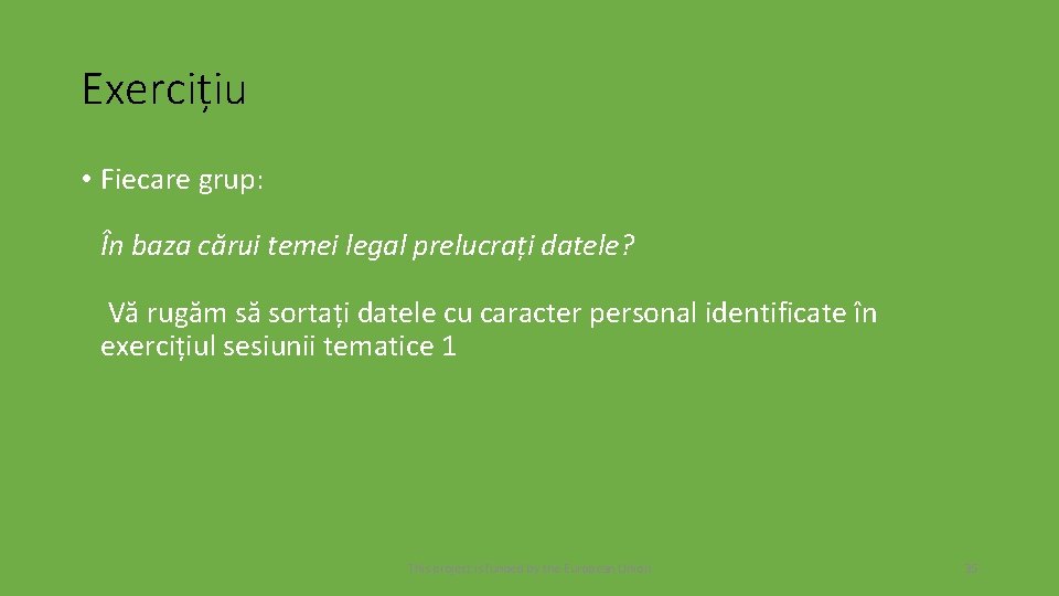 Exercițiu • Fiecare grup: În baza cărui temei legal prelucrați datele? Vă rugăm să