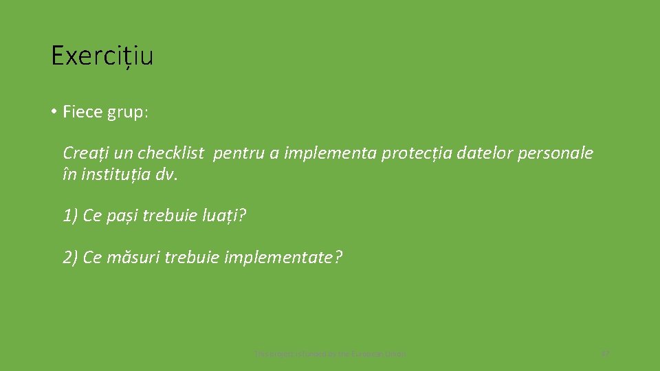 Exercițiu • Fiece grup: Creați un checklist pentru a implementa protecția datelor personale în