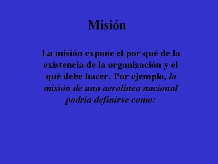 Misión La misión expone el por qué de la existencia de la organización y